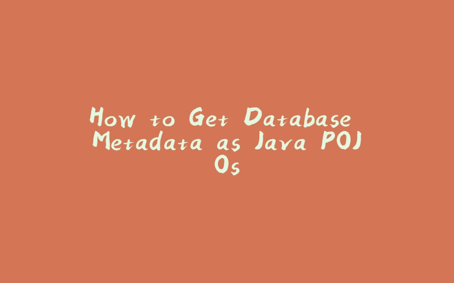 How to Get Database Metadata as Java POJOs - 拾光赋-拾光赋