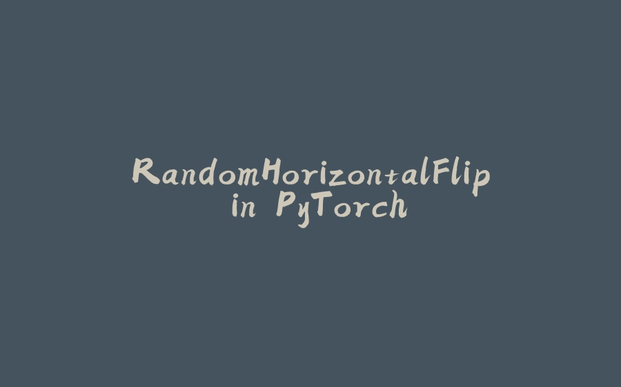 RandomHorizontalFlip in PyTorch - 拾光赋-拾光赋