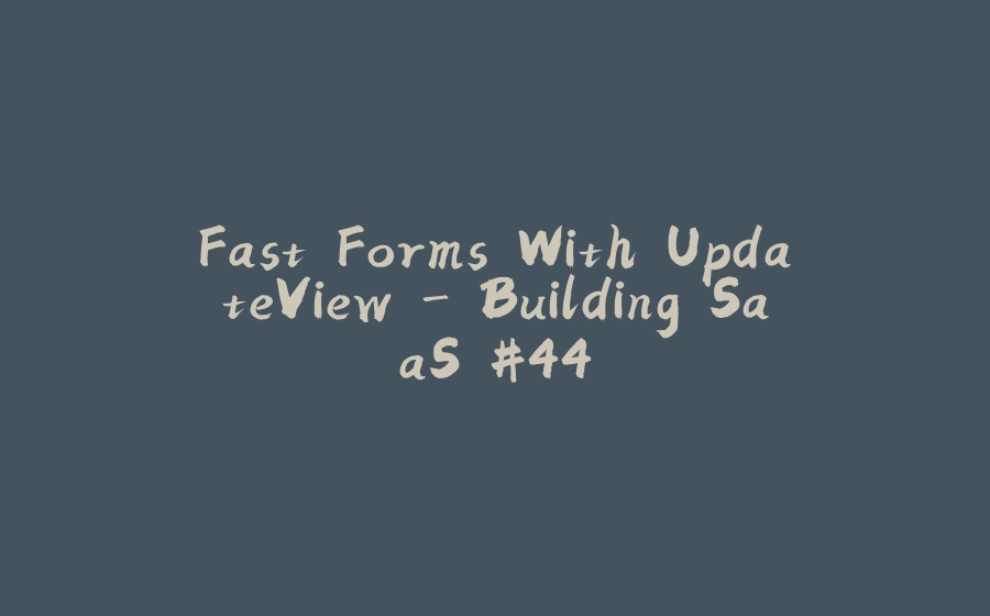 Fast Forms With UpdateView - Building SaaS #44 - 拾光赋-拾光赋