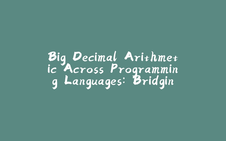 Big Decimal Arithmetic Across Programming Languages: Bridging the Gap - 拾光赋-拾光赋