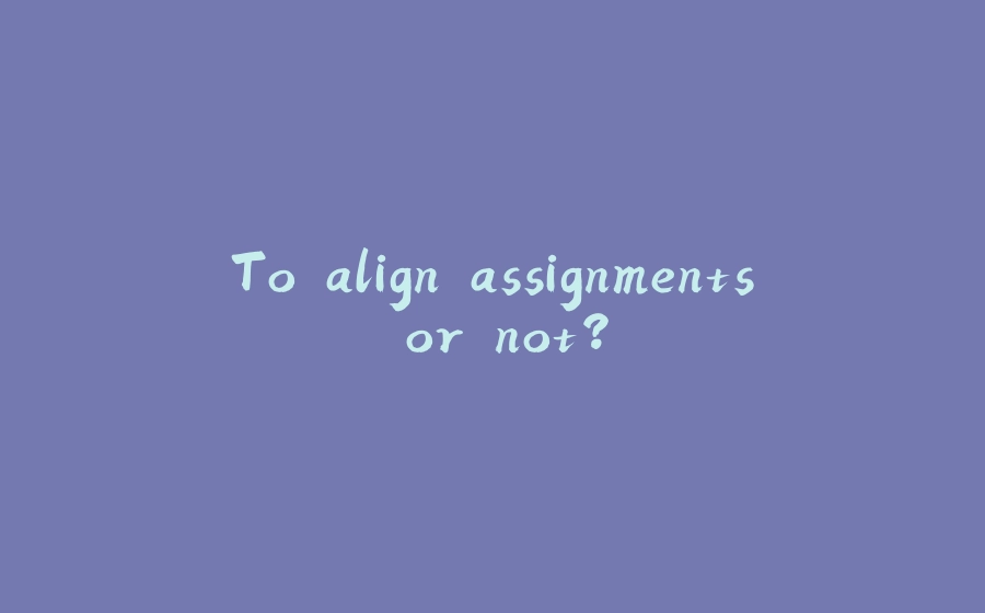 To align assignments or not? - 拾光赋-拾光赋