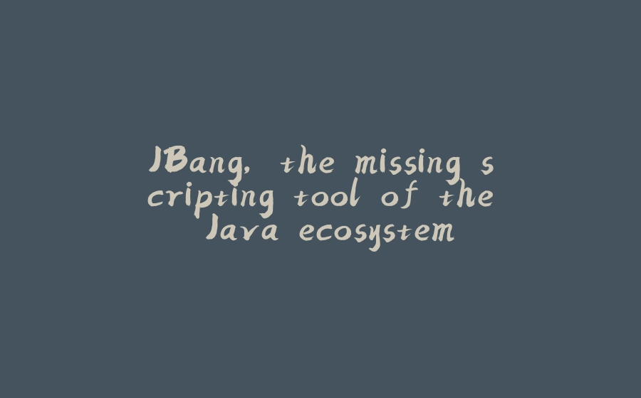 JBang, the missing scripting tool of the Java ecosystem - 拾光赋-拾光赋