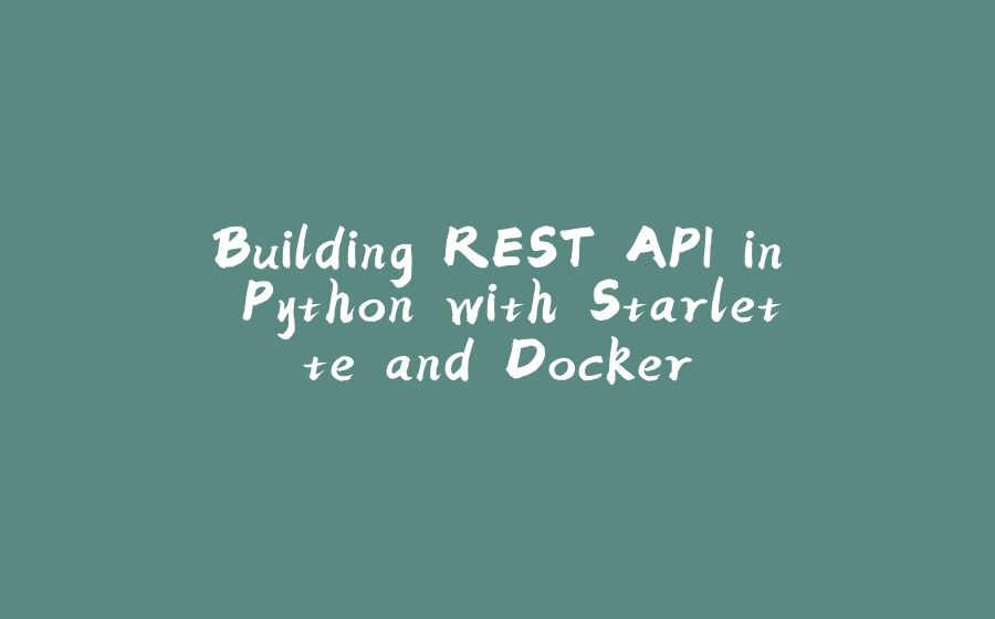 Building REST API in Python with Starlette and Docker - 拾光赋-拾光赋