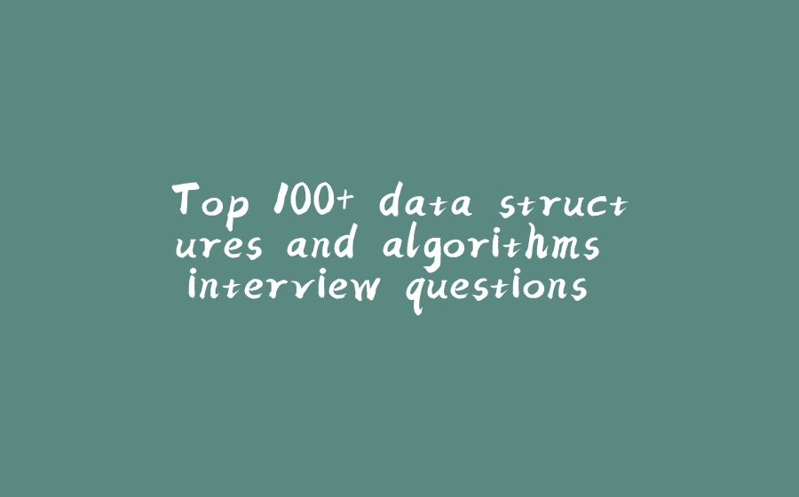 Top 100+ data structures and algorithms interview questions in java - 拾光赋-拾光赋