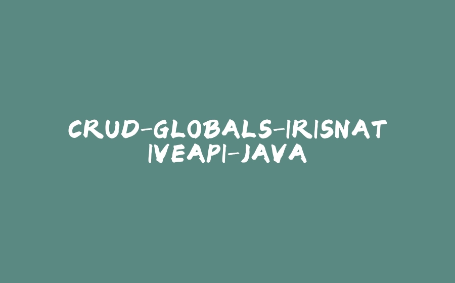 CRUD-GLOBALS-IRISNATIVEAPI-JAVA - 拾光赋-拾光赋