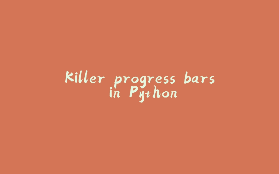 Killer progress bars in Python - 拾光赋-拾光赋