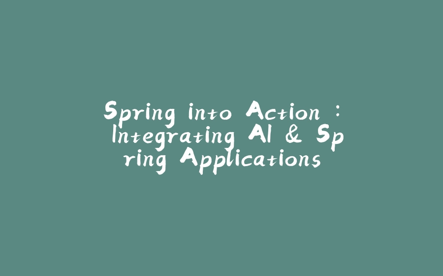 Spring into Action : Integrating AI & Spring Applications - 拾光赋-拾光赋