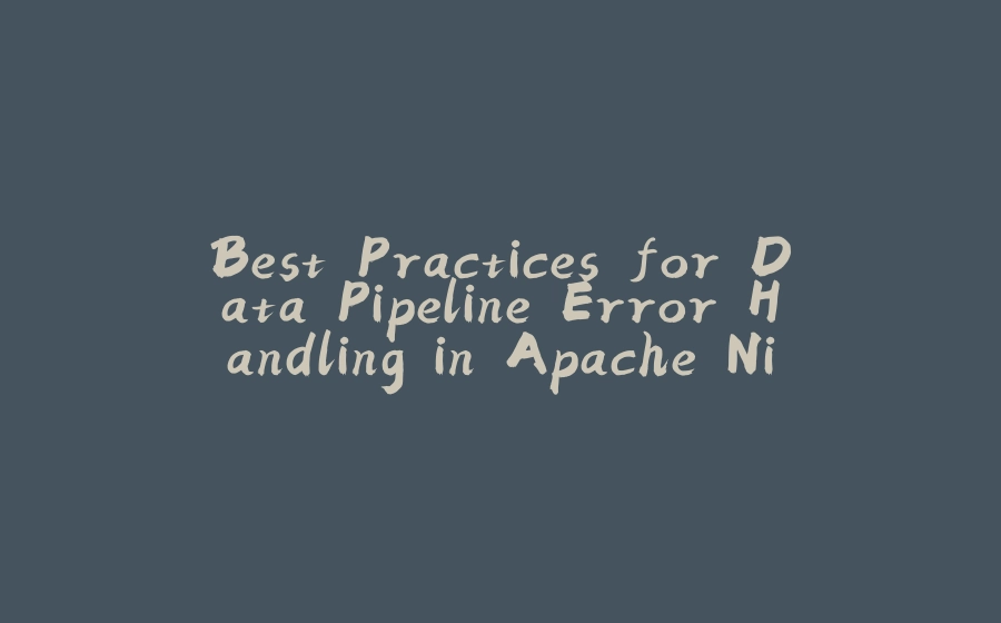 Best Practices for Data Pipeline Error Handling in Apache NiFi - 拾光赋-拾光赋