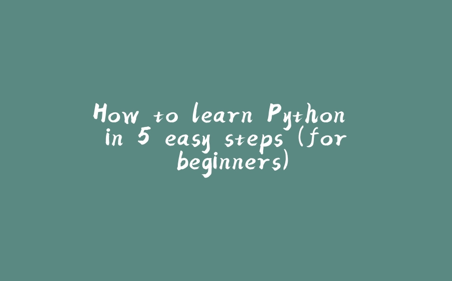 How to learn Python in 5 easy steps (for beginners) - 拾光赋
