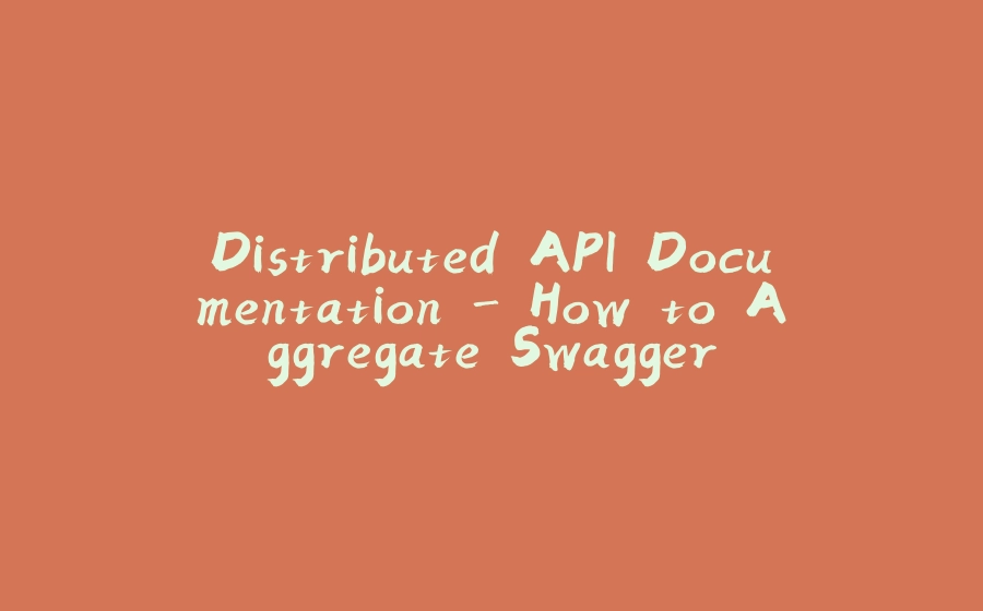 Distributed API Documentation - How to Aggregate Swagger - 拾光赋-拾光赋