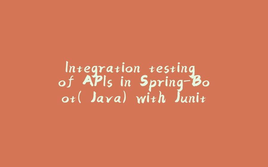 Integration testing of APIs in Spring-Boot( Java) with Junit - 拾光赋-拾光赋