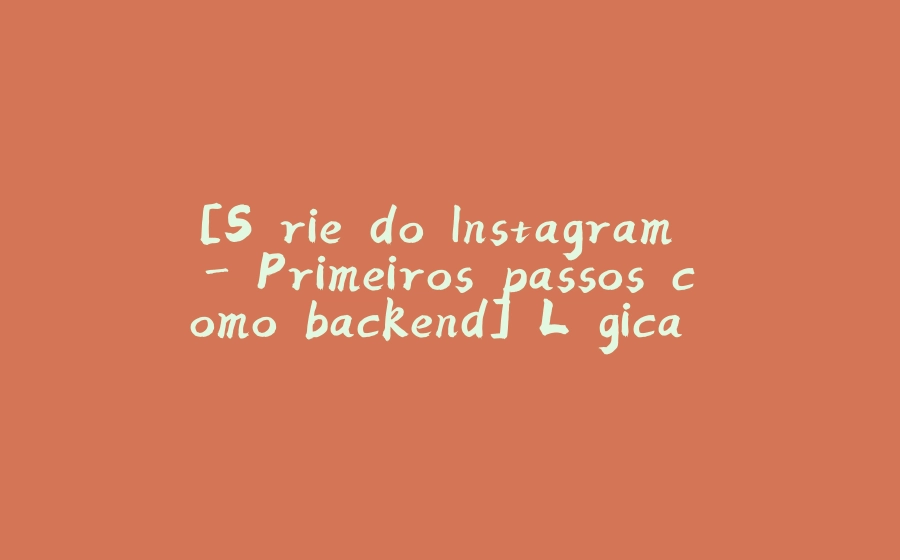 [Série do Instagram - Primeiros passos como backend] Lógica de Programação - 拾光赋-拾光赋