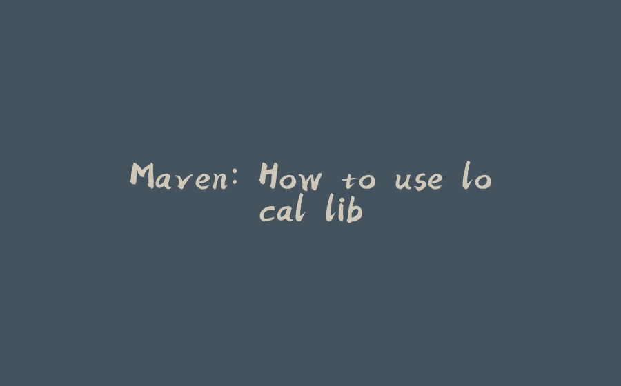 Maven: How to use local lib - 拾光赋-拾光赋