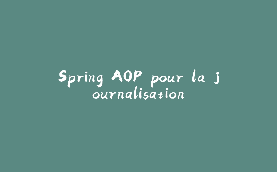 Spring AOP pour la journalisation - 拾光赋-拾光赋