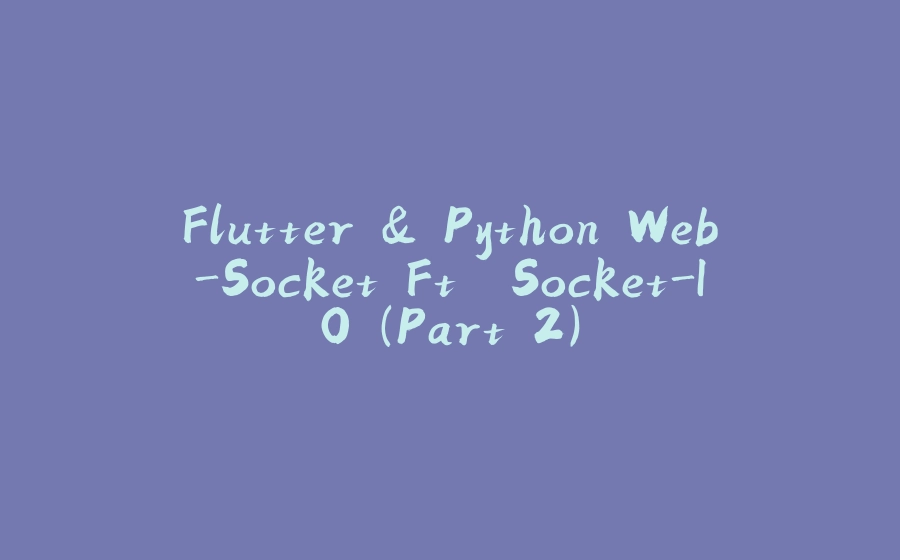 Flutter & Python Web-Socket Ft. Socket-IO (Part 2) - 拾光赋-拾光赋