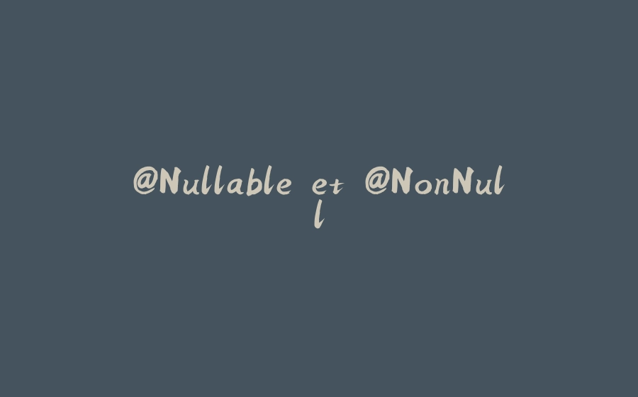 @Nullable et @NonNull - 拾光赋-拾光赋