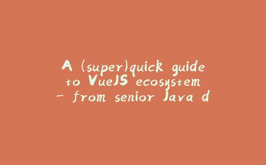 A (super)quick guide to VueJS ecosystem - from senior Java dev point of view - 拾光赋-拾光赋