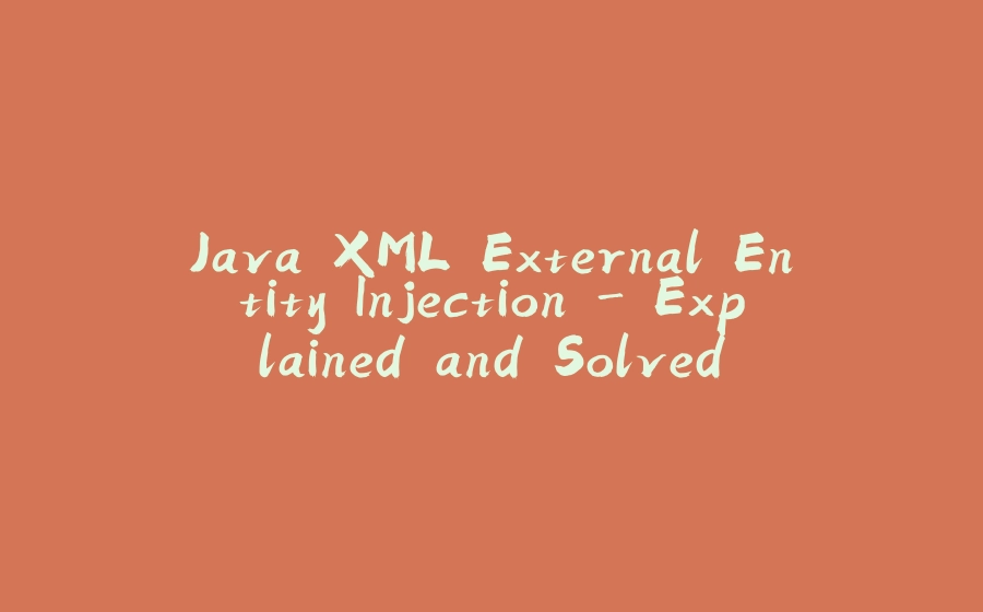 Java XML External Entity Injection - Explained and Solved - 拾光赋-拾光赋