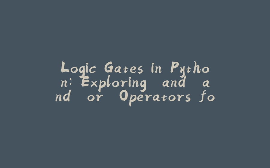 Logic Gates in Python: Exploring 'and' and 'or' Operators for Starters ...