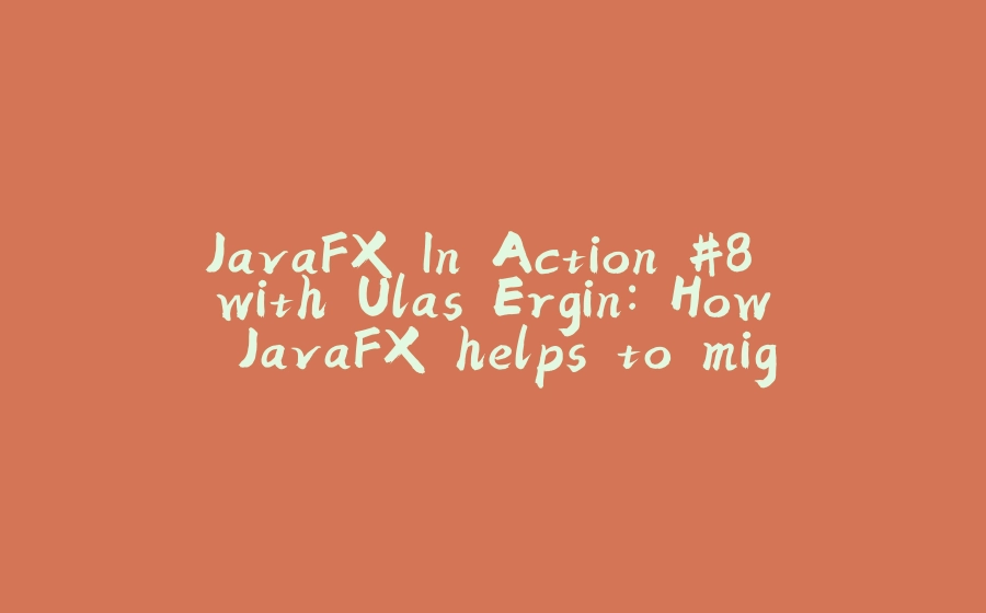 JavaFX In Action #8 with Ulas Ergin: How JavaFX helps to migrate from Swing to React UIs, all combined in one Java app - 拾光赋-拾光赋