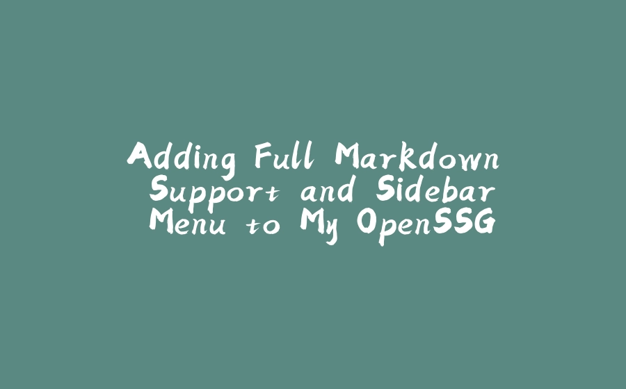 Adding Full Markdown Support and Sidebar Menu to My OpenSSG - 拾光赋-拾光赋