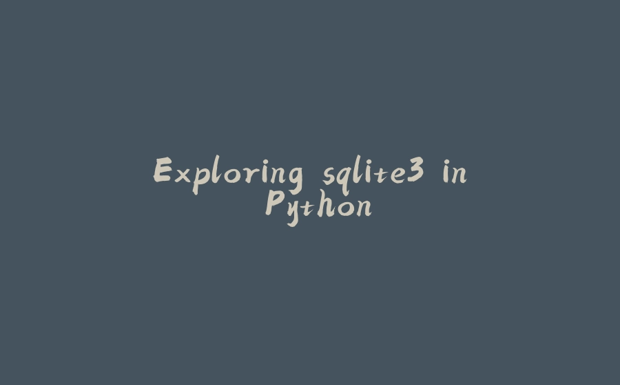 Exploring sqlite3 in Python - 拾光赋-拾光赋