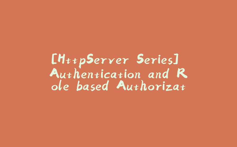 [HttpServer Series] Authentication and Role based Authorization (RBAC) - 拾光赋-拾光赋