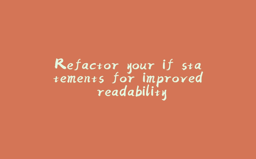 Refactor your if statements for improved readability - 拾光赋-拾光赋