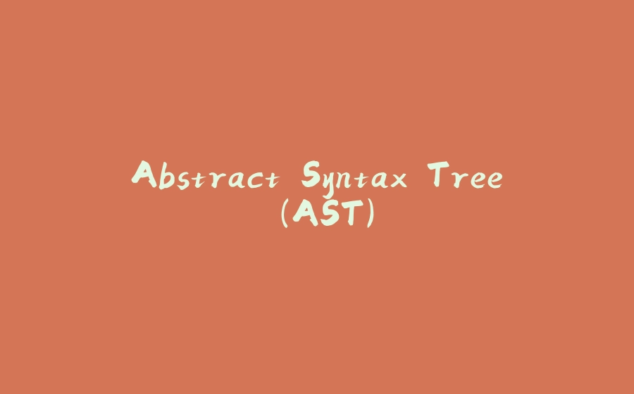 Abstract Syntax Tree (AST) - 拾光赋-拾光赋