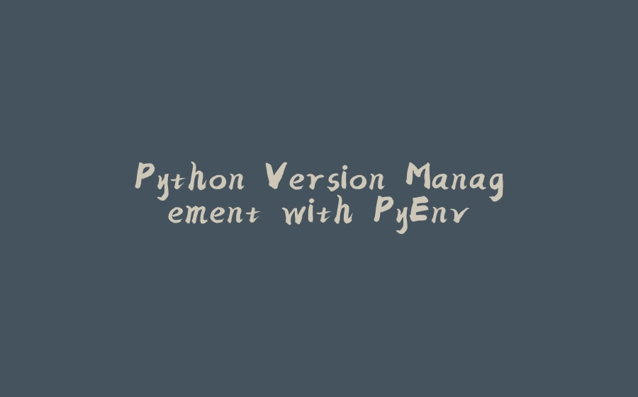 Python Version Management with PyEnv - 拾光赋-拾光赋