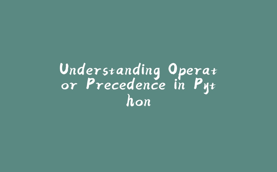 Understanding Operator Precedence in Python - 拾光赋
