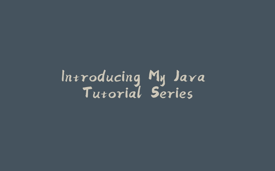 Introducing My Java Tutorial Series - 拾光赋-拾光赋