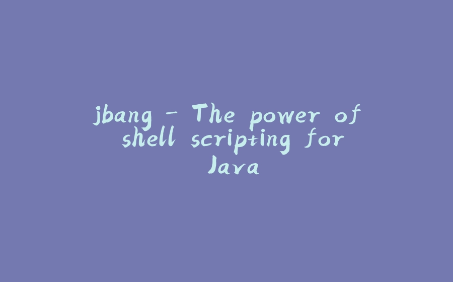 jbang - The power of shell scripting for Java - 拾光赋-拾光赋