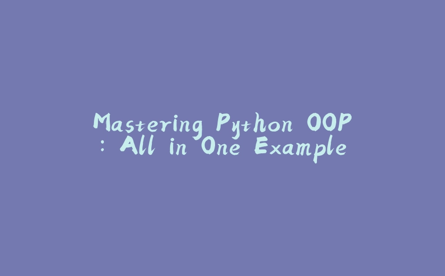 Mastering Python OOP: All in One Example - 拾光赋-拾光赋