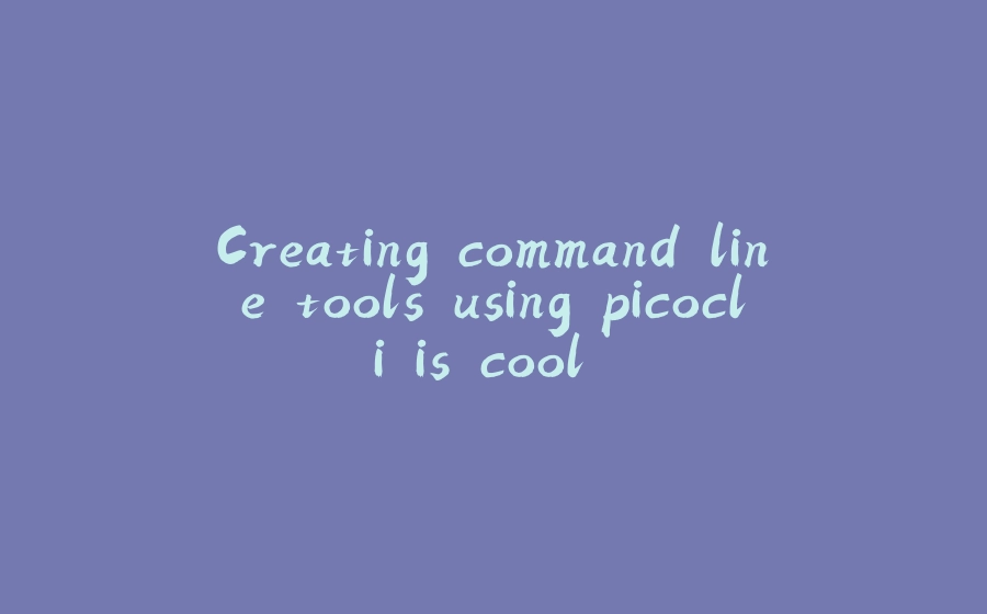 Creating command line tools using picocli is cool.. - 拾光赋-拾光赋