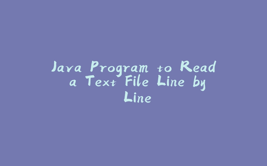 Java Program to Read a Text File Line by Line - 拾光赋-拾光赋