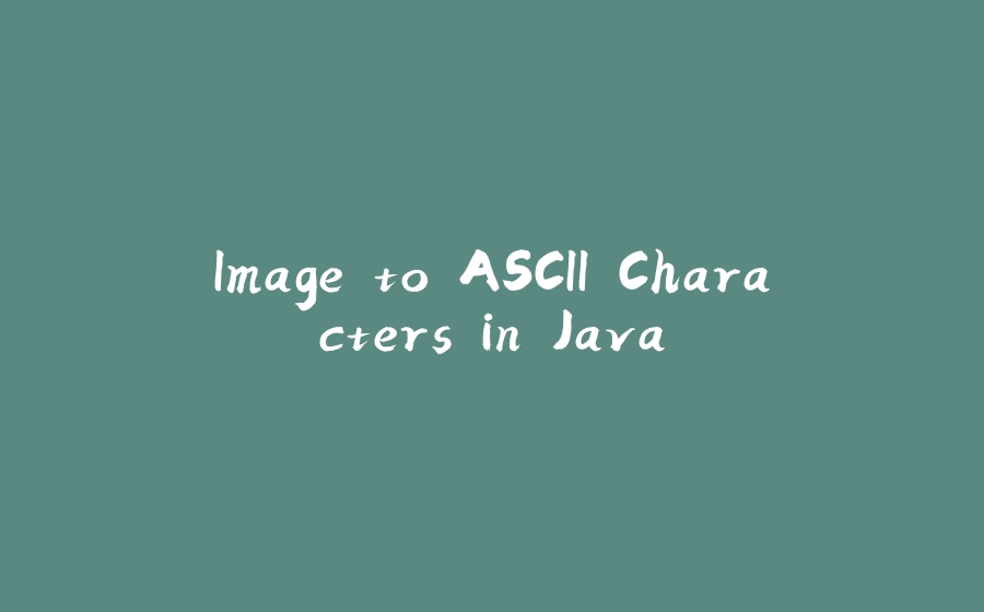 Image to ASCII Characters in Java - 拾光赋-拾光赋