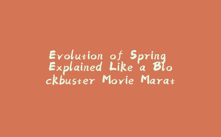 Evolution of Spring Explained Like a Blockbuster Movie Marathon - 拾光赋-拾光赋