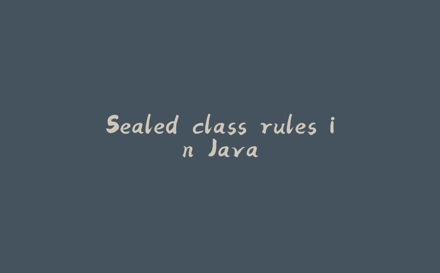 Sealed class rules in Java - 拾光赋-拾光赋