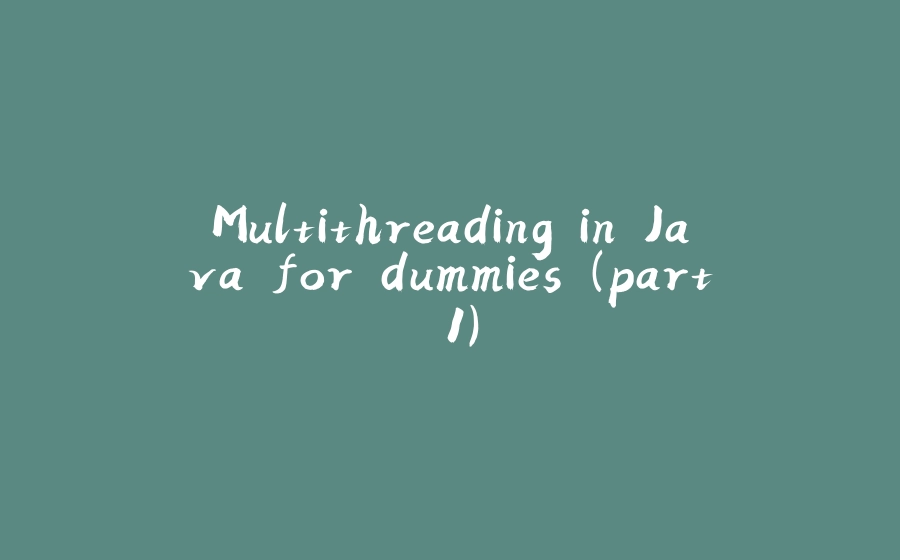 Multithreading in Java for dummies (part 1) - 拾光赋-拾光赋