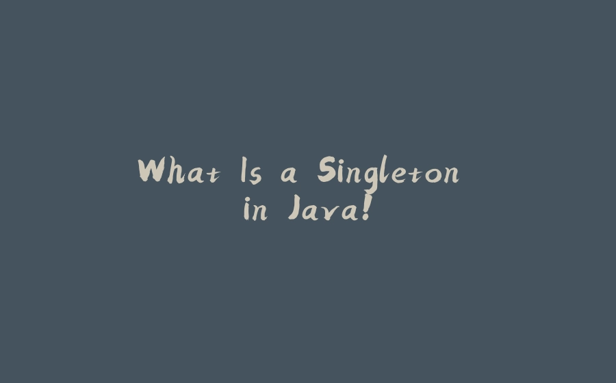 What Is a Singleton in Java! - 拾光赋-拾光赋