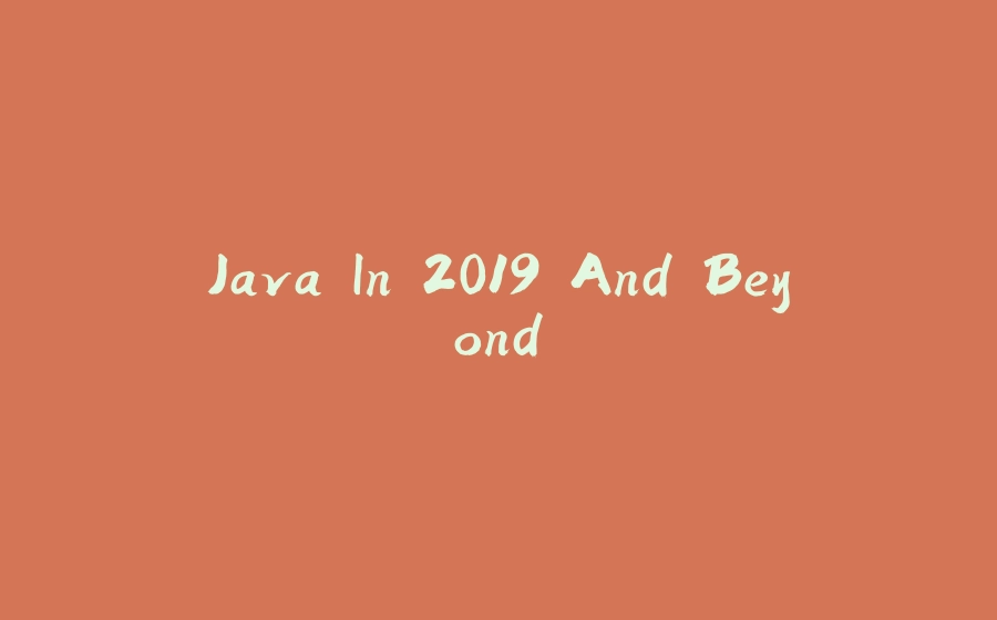 Java In 2019 And Beyond - 拾光赋-拾光赋