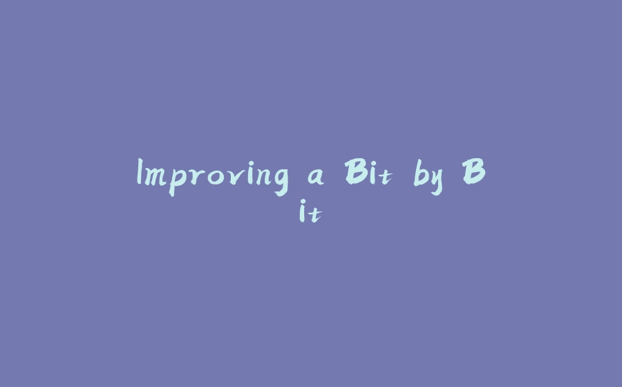 Improving a Bit by Bit - 拾光赋-拾光赋