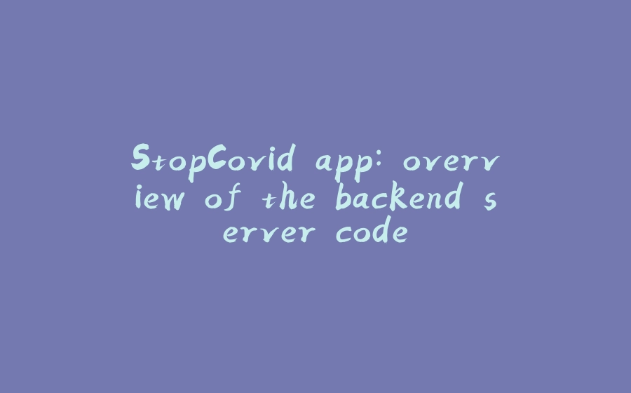 StopCovid app: overview of the backend server code - 拾光赋-拾光赋