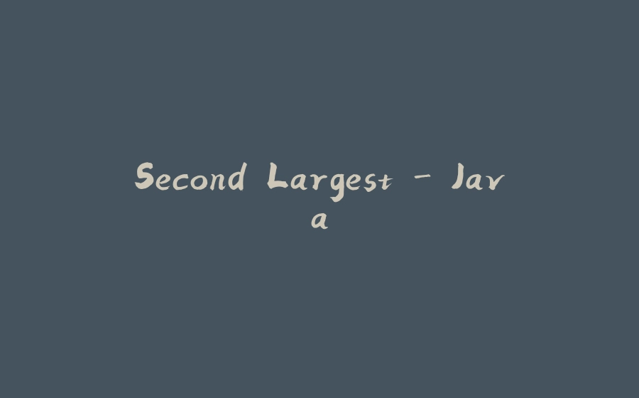 Second Largest - Java - 拾光赋-拾光赋