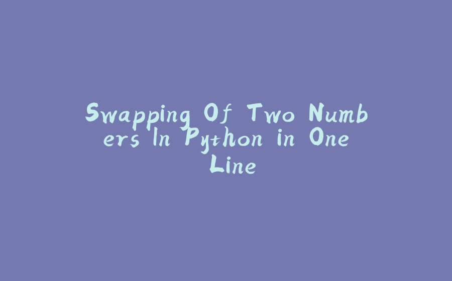 Swapping Of Two Numbers In Python in One Line - 拾光赋