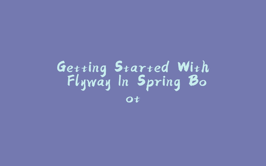 Getting Started With Flyway In Spring Boot - 拾光赋-拾光赋