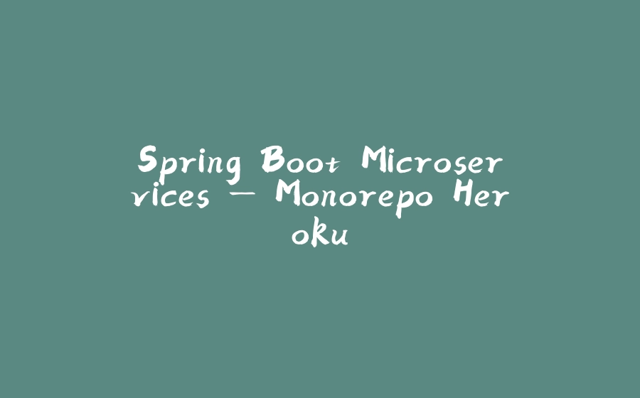 Spring Boot Microservices — Monorepo Heroku - 拾光赋-拾光赋