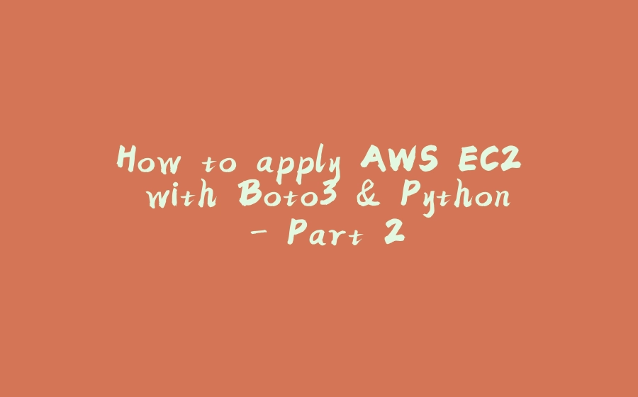 How to apply AWS EC2 with Boto3 & Python - Part 2 - 拾光赋