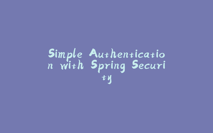 Simple Authentication with Spring Security - 拾光赋-拾光赋